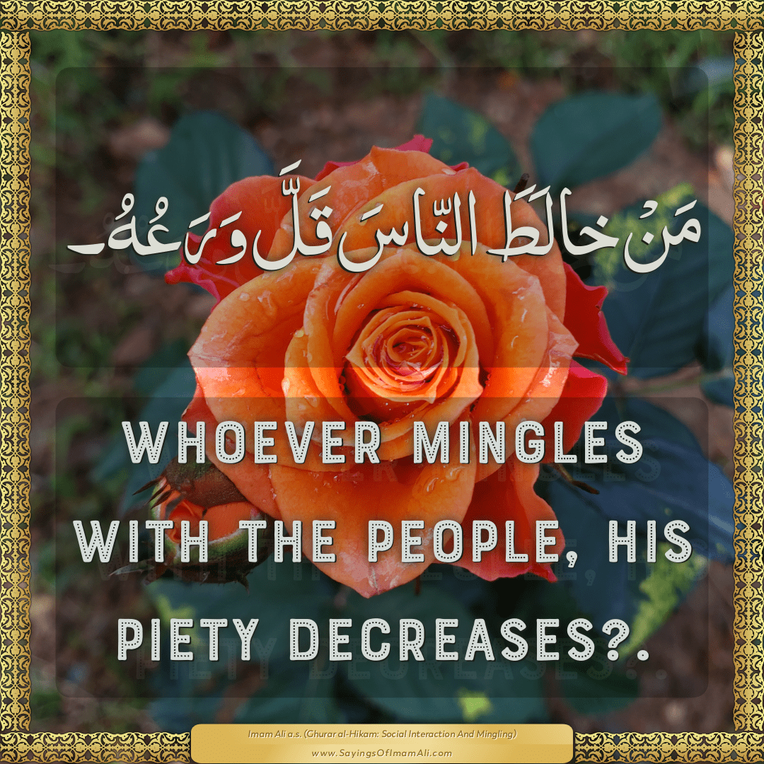 Whoever mingles with the people, his piety decreases?.